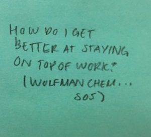 How do I get better at staying on top of work? (Wolfman Chem...SOS)