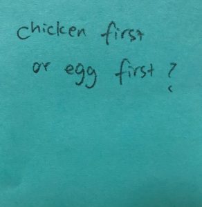Chicken first or egg first?
