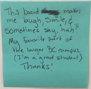 This board makes me laugh, smile, & sometimes say, "huh?" My favorite part of the larger BC campus. (I'm a grad student) Thanks!