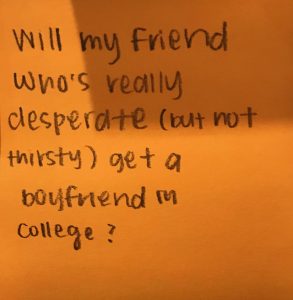 Will my friend who's really desperate (but not thirsty) get a boyfriend in college?