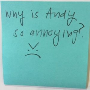 Why is Andy so annoying? >:(
