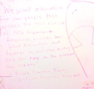 "We want education for our people that exposes the true nature of the decadent American society. We want education that teachs us our true history and our role in the present day society." -- Blank Panther Party, 10-point program, point #5