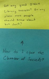 Got any good O'Neill Library secrets? Or any places more people should know about but don't? How do I open the Chamber of Secrets?