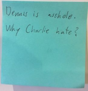 Dennis is asshole. Why Charlie hate?