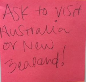 Ask to visit Australia or New Zealand!