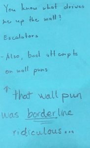 You know what drives me up the wall? Escalators - Also, bad attempts on wall puns. <- That wall pun was boarderline rediculous....