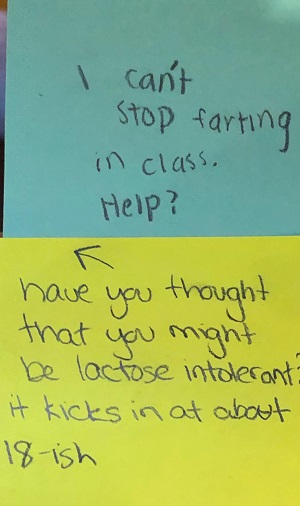 I can't stop farting in class. Help? <- Have you thought that you might lactose in tolerant? It kicks in at about 18ish