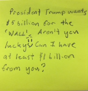 President Trump wants $5 billion for the 'WALL'. Aren't you lucky :-) Can I have at least $1 billion from you?