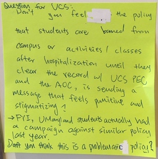 Question for the UCS: Don't you feel the policy that students are banned form campus or activities/classes after hospitalization until they clear the record w/UCS PEC and the AOC, is sending a message that feels punitive and stigmatizing? -- FYI, U Maryland students actually had a campaign against similar policy last year. Don't you think this is a problematic policy?