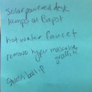 Solar powered desk lamps at Bapst, hot water faucet, remove hyper masculine graffiti, stress ball :-P