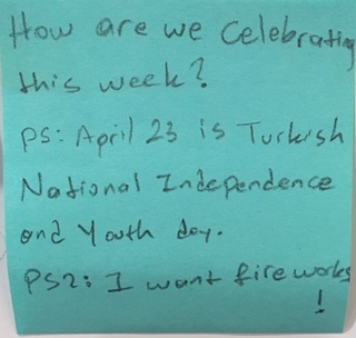 How are we celebrating this week? ps: April 23 is Turkish National Independence and youth day. ps2: I want fireworks!