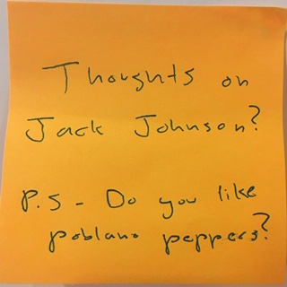 Thoughts on Jack Johnson? P.S. Do you like Poblano Peppers?