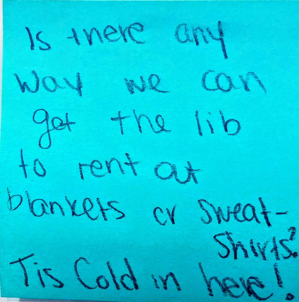 Is there any way we can get the lib to rent out blankets or sweat-shirts? Tis cold in here!