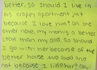 better. So should I live in his crappy apartment just because I love him? On one other note, my mom’s a better cook than my dad. So should I go with her because of the better house and food and not because I like her? Oh,