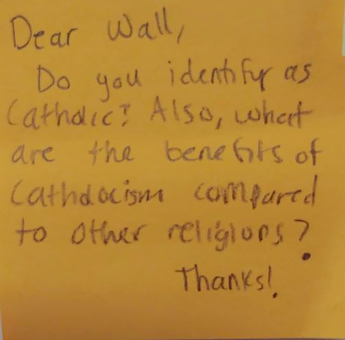 Dear Wall, Do you identify as Catholic? Also, what are the benefits of Catholicism compared to other religions? Thanks!