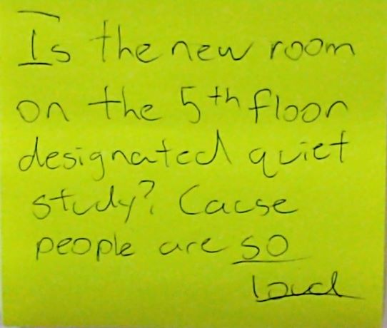 Is the new room on the 5th floor designed quiet study? Cause people are SO LOUD.