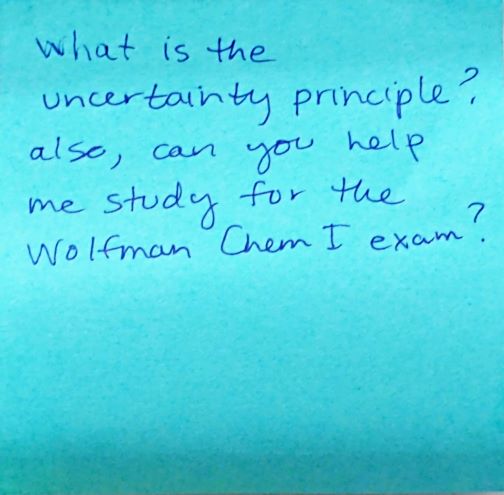 What is the uncertainty principle? also, can you help me study for the Wolfman Chem I exam?