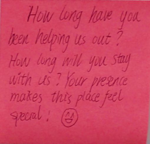 How long have you been helping us out? How long will you stay with us? Your presence makes this place feel special ! :)