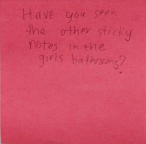 Have you seen the sticky notes in the girls bathrooms?