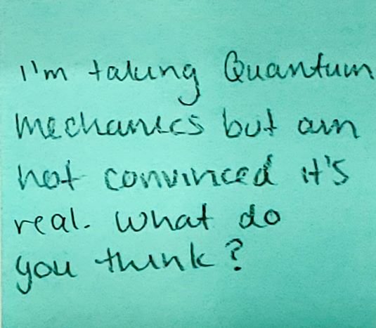 I'm taking Quantum Mechanics but am not convinced it's real. What do you think?