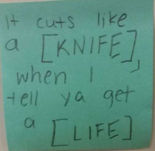 It cuts like a [KNIFE], when I tell ya get a [LIFE]