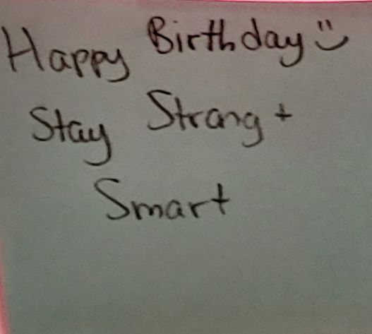 Happy birthday :) Stay Strong + Smart