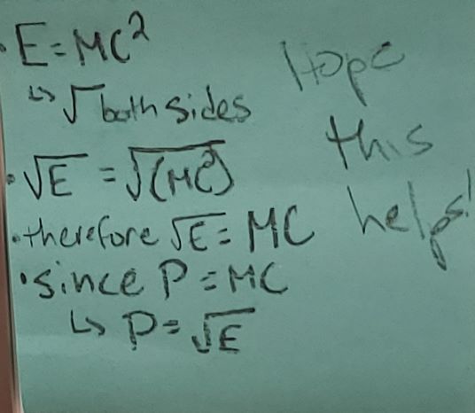 E-= MC^2 -> √ both sides therefore √E= MC since P=MC -> =√E Hope this helps!