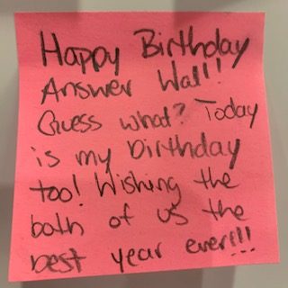 Happy Birthday Answer Wall!! Guess what? Today is my birthday too! Wishing the both of us the best year ever!!!