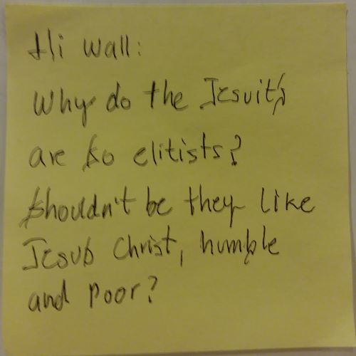 Hi wall: Why do the Jesuits are so elitists? Should't be they like Jesus Christ, humble and poor?