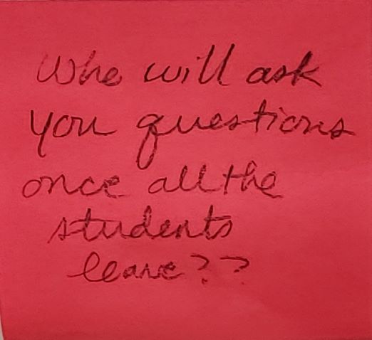 Who will ask you questions once all the students leave??
