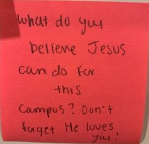 What do you believe Jesus can do for this campus? Don't forget he loves you!