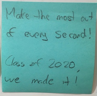 Make the most out of every second! Class of 2020, we made it!