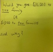 Would you give $10,000 to one family OR $1,000 to ten families and why?