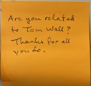 Are you related to Tom Wall? Thanks for all you do.