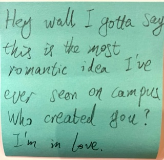 Hey wall I gotta say this is the most romantic idea I've ever seen on campus. Who created you? I'm in love.