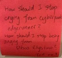 How should I stop crying from cyberpunk edgerunner? How should I stop being angry from Disco Elysium? Tell me!