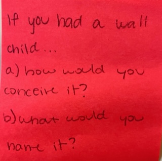 If you had a wall child... a) how would you conceive it? b) what would you name it?