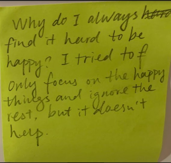 Why do I always find it hard to be happy? I tried to only focus on the happy things and ignore the rest, but it doesn't help.