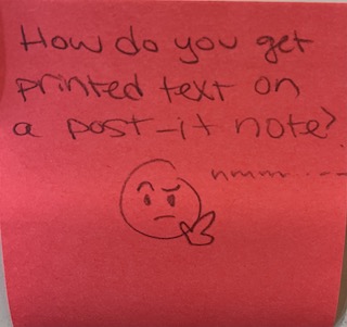 How do you get printed text on a post-it note? [confused face thinking hmmmmmm]