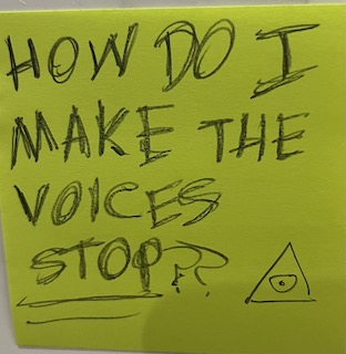 HOW DO I MAKE THE VOICES STOP?? [Drawing of a triangle with a circle and dot inside]