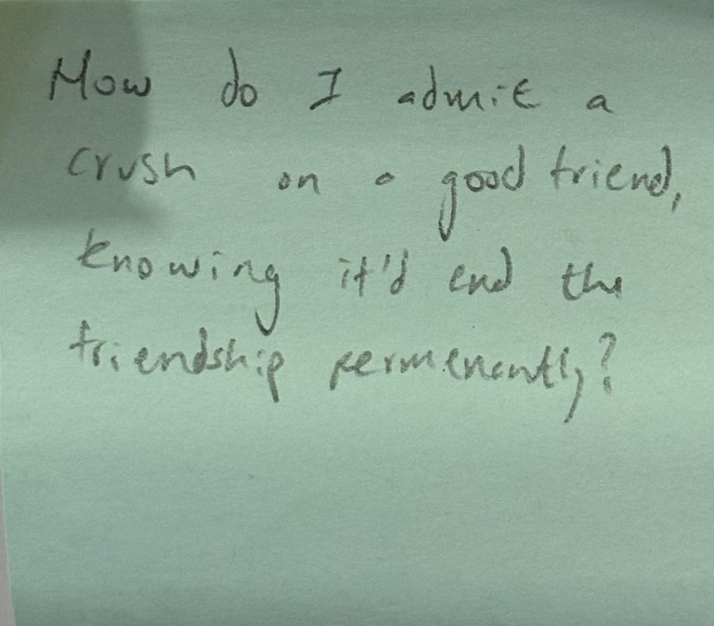 How do I admit a crush on a good friend, knowing it'd end the friendship permanently?