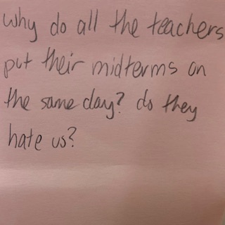 Why do all the teachers put their midterms on the same day? do they hate us?