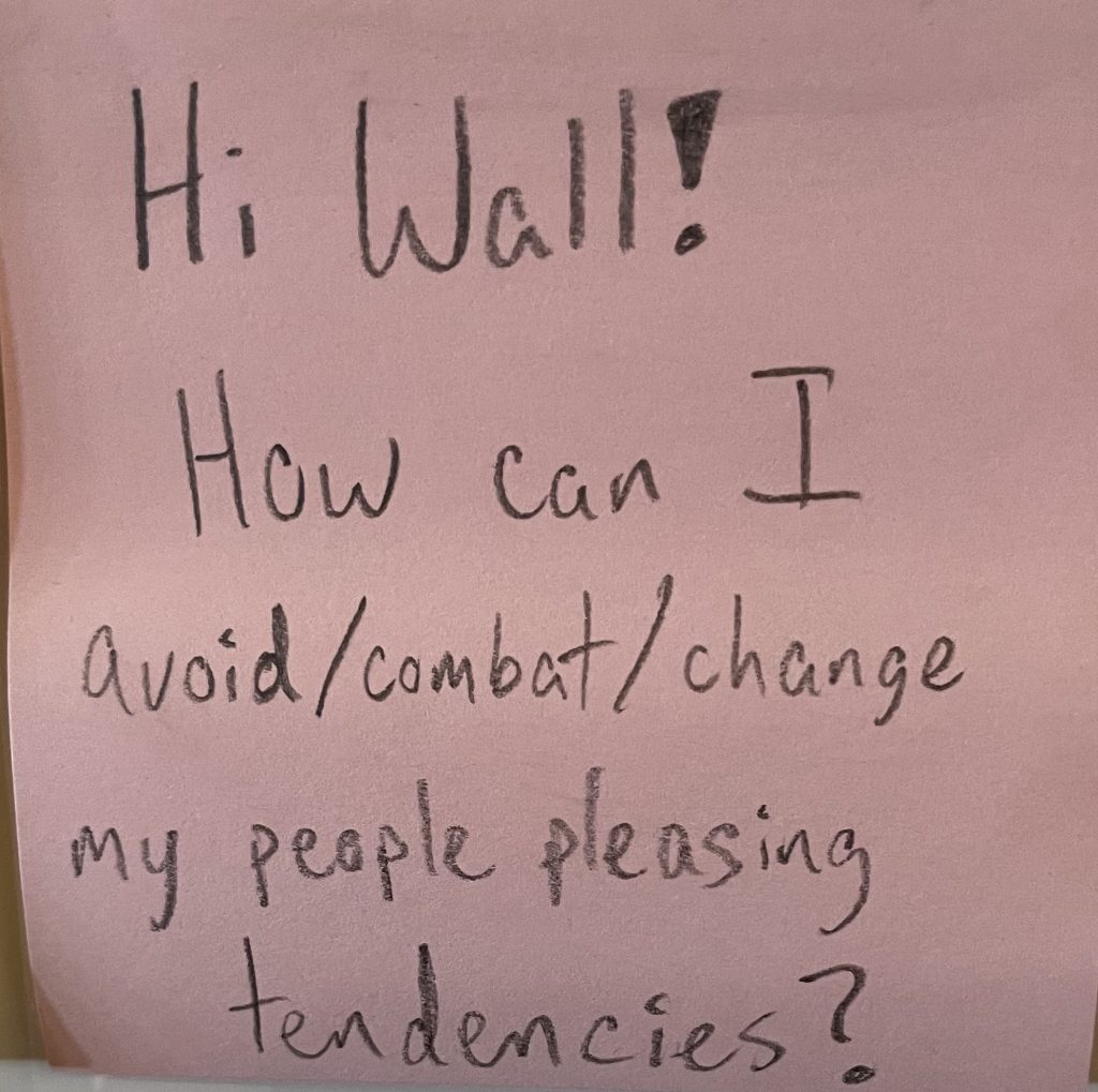 Hi Wall! How can I avoid/combat/change my people-pleasing tendencies?