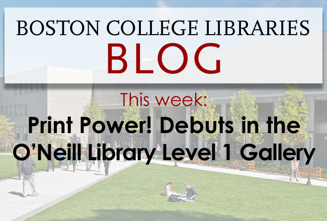 Print Power! Debuts in the O’Neill Library Level 1 Gallery
