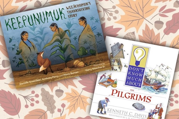 Book covers of Keepunumuk: Weeâchumun’s Thanksgiving Story and Don’t Know Much about the Pilgrims
