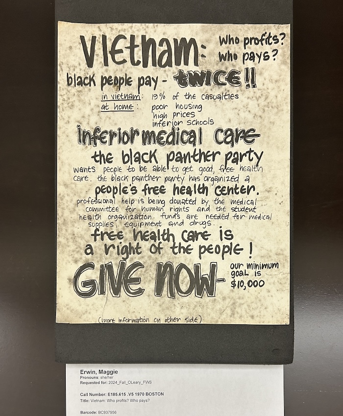 A neatly handwritten poster reading: VIETNAM: Who profits? Who pays? black people pay - TWICE!!
in vietnam: 19% of the casualties
At home :
poor housing high prices inferior schools
Inferior medical care
the black panther party wants people to be able to get good food, vree health care. the black panther party has organized a people's free health center.
professional help Is being donated by the medical
committee for human
health organization.
funds are needed for medical supplies, equipment and drugs.
free health care is a right of the people!
GIVE NOW- our minimum goal is $10,000
(more information on other side)